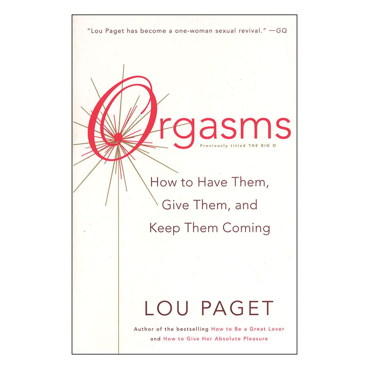 Orgasms: How to Have Them, Give Them, And Keep Them Coming