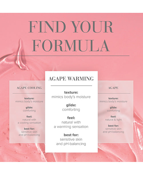 Agape Warming Formula

Texture: mimic body's moisture

Glide: comforting

Feel: natural with a warming sensation

Best for: sensitive skin and pH-balancing
